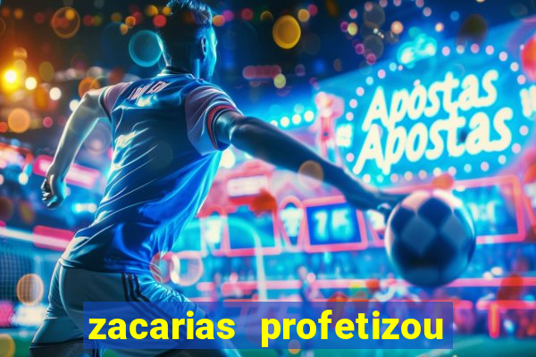 zacarias profetizou sobre jesus